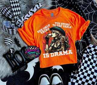 THE ONLY THING YOU BRING TO THE TABLE IS DRAMA