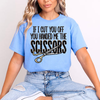 IF I CUT YOU OFF YOU HANDED ME THE SCISSORS