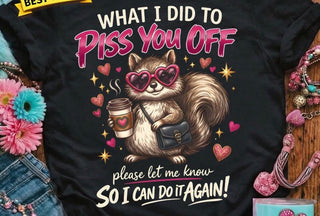 WHAT I DID TO PISS YOU OFF