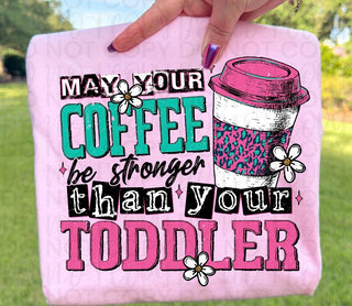 MAY YOUR COFFEE BE STRONGER THAN YOUR TODDLER