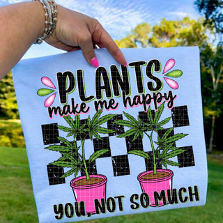PLANTS MAKE ME HAPPY YOU NOT SO MUCH