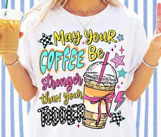 MAY YOUR COFFEE BE STRONGER THAN YOUR TODDLER