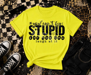 YOU CAN’T FIX STUPID BUT YOU CAN LAUGH AT IT