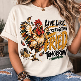 LIVE LIKE YOUR GETTING FRIED TOMORROW