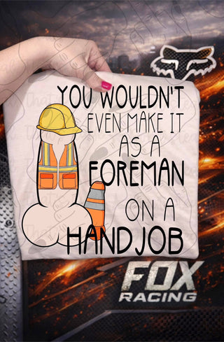 YOU WOULDN’T EVEN MAKE IT AS A FOREMAN