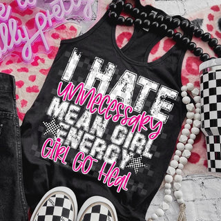 I HATE UNNECESSARY MEAN GIRL ENERGY